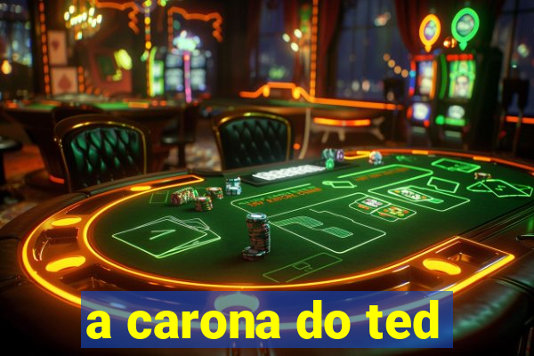 a carona do ted